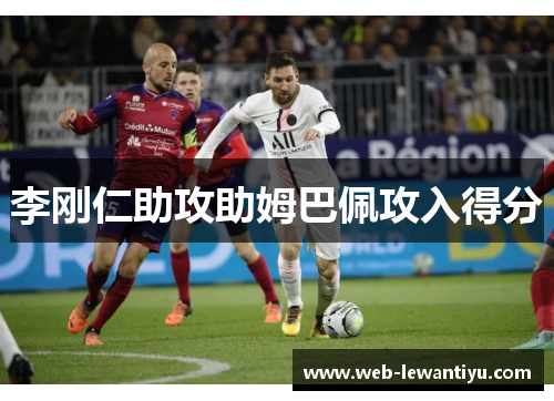 李刚仁助攻助姆巴佩攻入得分